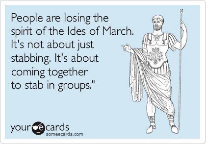 icwutudidthardotcom:

Happy Ides Of March, Romans and countrymen(and everyone else)
